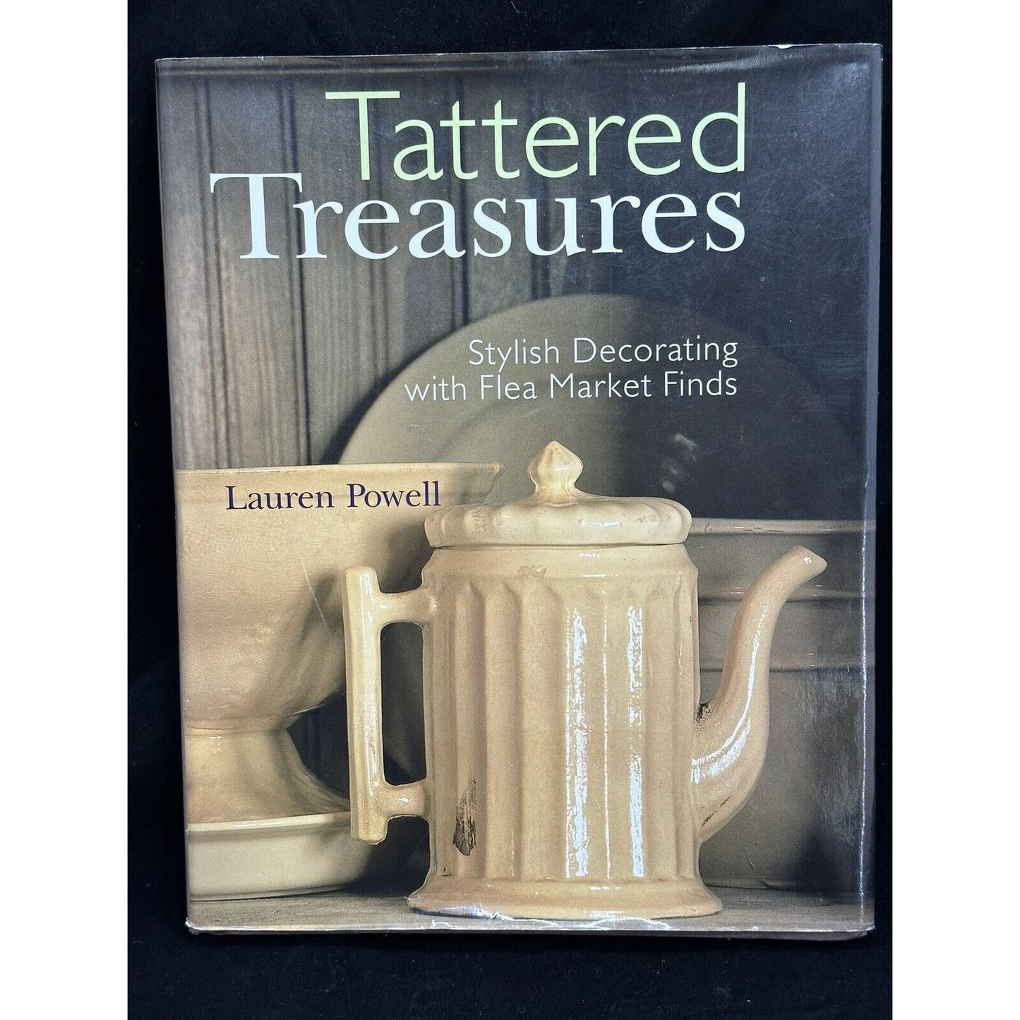 Tattered Treasures : Stylish Decorating with Flea Market Finds by Lauren Powell